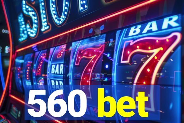 560 bet